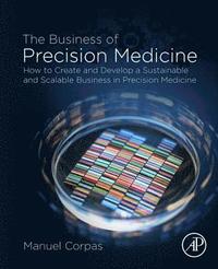 bokomslag The Business of Precision Medicine: How to Create and Develop a Sustainable and Scalable Business in Precision Medicine