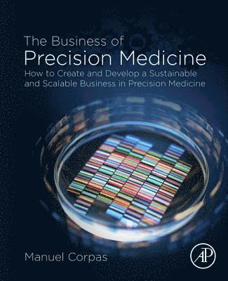 Manuel Corpas - The Business of Precision Medicine: How to Create and Develop a Sustainable and Scalable Business in Precision Medicine, Häftad