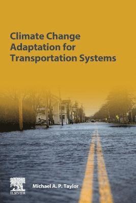 Michael A.P. Taylor, Australia) Taylor, Michael A.P. (Transport Planning at the University of South Australia in Adelaide, Michael A. P. Taylor - Climate Change Adaptation for Transportation Systems, Häftad