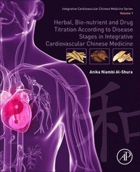 bokomslag Herbal, Bio-nutrient and Drug Titration According to Disease Stages in Integrative Cardiovascular Chinese Medicine
