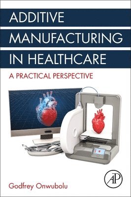 bokomslag Additive Manufacturing in Healthcare: A Practical Perspective