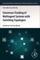 Lijing Dong, Sing Kiong Nguang - Consensus Tracking of Multi-agent Systems with Switching Topologies, Häftad