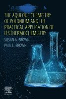Susan A. Brown, Paul L. Brown - The Aqueous Chemistry of Polonium and the Practical Application of its Thermochemistry, Häftad