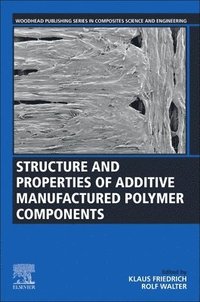 bokomslag Structure and Properties of Additive Manufactured Polymer Components