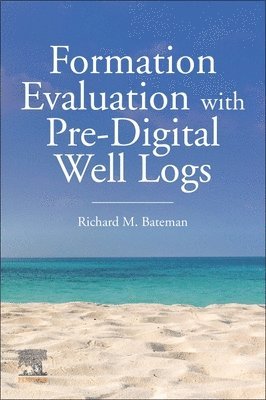 Richard M. Bateman, USA) Bateman, Richard M. (Associate Professor, Petroleum Engineering Department, Texas Tech University - Formation Evaluation with Pre-Digital Well Logs, Häftad