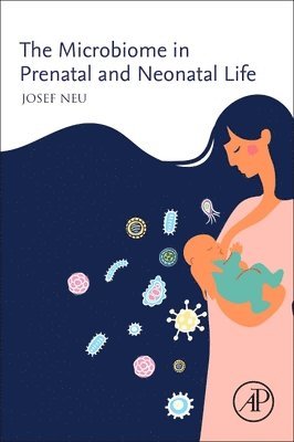 Josef Neu, USA) Neu, Josef (Professor, Department of Pediatrics, Division of Neonatology, FL - The Microbiome in Prenatal and Neonatal Life, Häftad