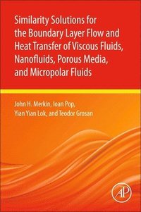 bokomslag Similarity Solutions for the Boundary Layer Flow and Heat Transfer of Viscous Fluids, Nanofluids, Porous Media, and Micropolar Fluids