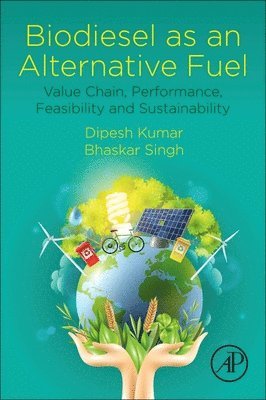 Dipesh Kumar, Bhaskar Singh - Biodiesel as an Alternative Fuel: Value Chain, Performance, Feasibility and Sustainability, Häftad