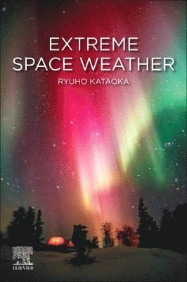 Ryuho Kataoka, Japan) Kataoka, Ryuho (Associate Professor, National Institute of Polar Research (NIPR), Kataoka, Ryuho Kataoka - Extreme Space Weather, Häftad