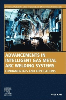 Paul Kah, Sweden) Kah, Paul (Professor of Welding Technology, Department of Engineering Science, University West Trollhattan - Advancements in Intelligent Gas Metal Arc Welding Systems, Häftad