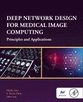 Haofu Liao, S. Kevin Zhou, Jiebo Luo - Deep Network Design for Medical Image Computing, Häftad