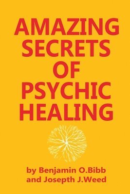Benjamin O. Bibb, Joseph J. Weed - Amazing Secrets of Psychic Healing, Häftad