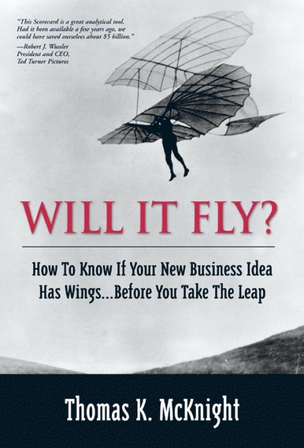 Will It Fly? How to Know if Your New Business Idea Has Wings...Before You Take the Leap 1