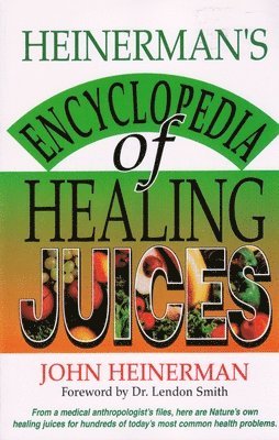 bokomslag Heinerman's Encyclopedia of Healing Juices: From a Medical Anthropologist's Files, Here Are Nature's Own Healing Juices for Hundreds of Today's Most C