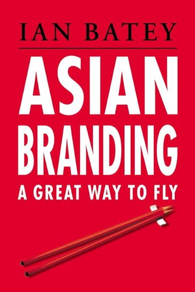 Singapore_BATEY, Ian Batey - ASIAN BRANDING GREAT WAY TO FLY, Häftad