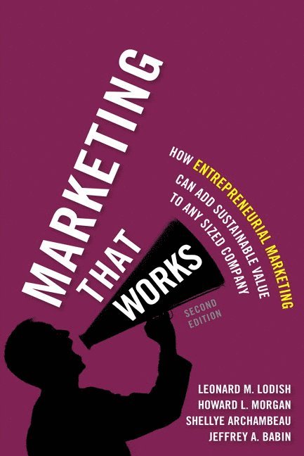 Howard Morgan, Jeffrey Babin, Leonard Lodish, Shellye Archambeau - Marketing That Works, Inbunden