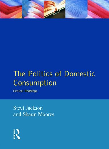 Stevi Jackson, Shaun Moores - Politics of Domestic Consumption, Häftad