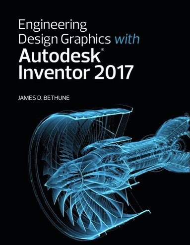 James Bethune - Engineering Design Graphics with Autodesk Inventor 2017, Häftad