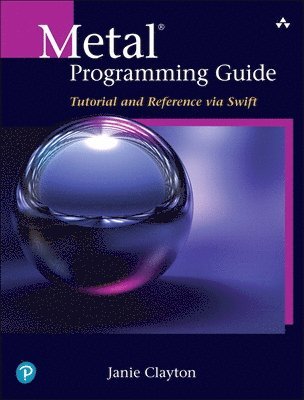Janie Clayton - Metal Programming Guide: Tutorial and Reference Via Swift, Häftad