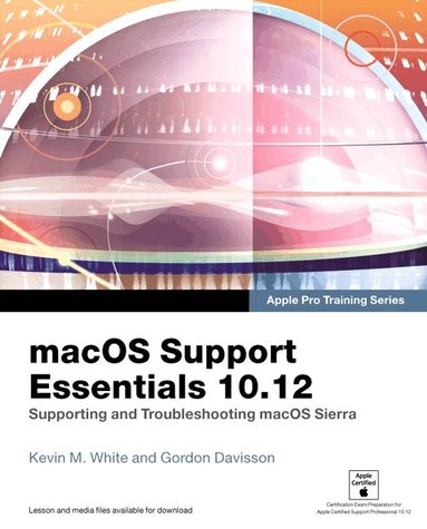 Kevin White, Gordon Davisson - macOS Support Essentials 10.12 - Apple Pro Training Series, Häftad
