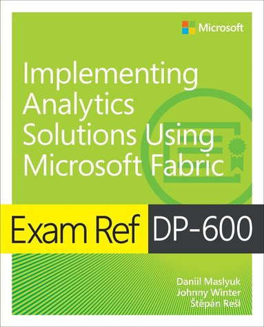 Daniil Maslyuk, Johnny Winter, Stepan Resl, Štěpán Rešl - Exam Ref DP-600 Implementing Analytics Solutions Using Microsoft Fabric, Häftad
