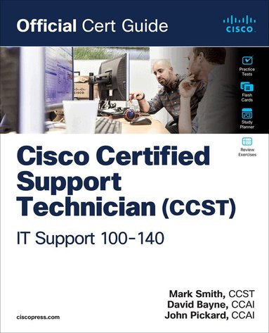Mark Smith, David Bayne, John Pickard - Cisco Certified Support Technician (CCST) IT Support - 100-140 Official Cert Guide, Häftad