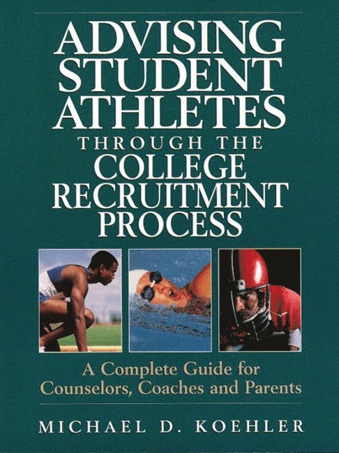 Michael D. Koehler - Advising Student Athletes Through the College Recruitment Process: A Complete Guide for Counselors, Coaches and Parents, Häftad