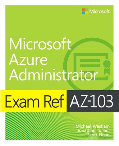 Michael Washam, Jonathan Tuliani, Scott Hoag - Exam Ref AZ-103 Microsoft Azure Administrator, Häftad