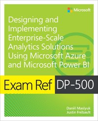 bokomslag Exam Ref DP-500 Designing and Implementing Enterprise-Scale Analytics Solutions Using Microsoft Azure and Microsoft Power BI