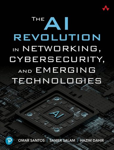 Omar Santos, Samer Salam, Hazim Dahir - The AI Revolution in Networking, Cybersecurity, and Emerging Technologies, Häftad