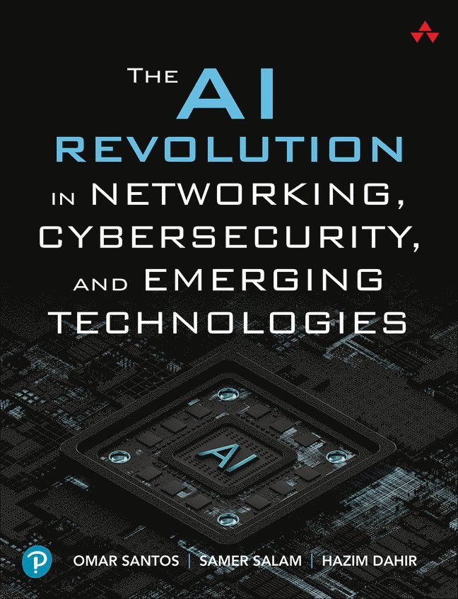 Omar Santos, Samer Salam, Hazim Dahir - The AI Revolution in Networking, Cybersecurity, and Emerging Technologies, Häftad