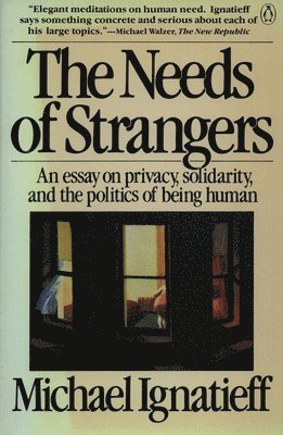 Michael Ignatieff - The Needs of Strangers: An Essay on Privacy, Solidarity, and the Politics of Being Human, Häftad