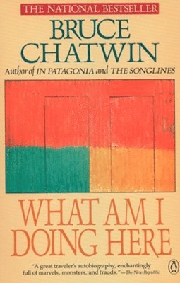 Bruce Chatwin - What Am I Doing Here, Häftad