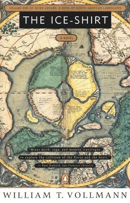 William T. Vollmann - The Ice-Shirt: Volume One of Seven Dreams: A Book of North American Landscapes, Häftad