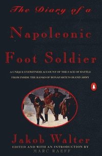 bokomslag The Diary of a Napoleonic Foot Soldier: A Unique Eyewitness Account of the Face of Battle from Inside the Ranks of Bonaparte's Grand Army