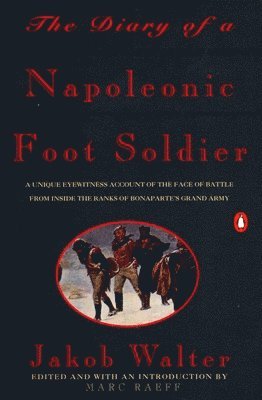 bokomslag The Diary of a Napoleonic Foot Soldier: A Unique Eyewitness Account of the Face of Battle from Inside the Ranks of Bonaparte's Grand Army