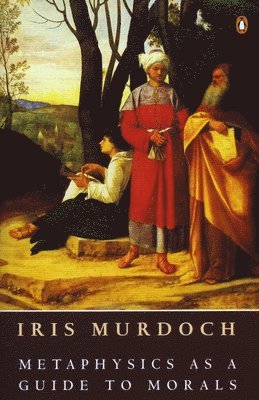 Iris Murdoch - Metaphysics as a Guide to Morals, Häftad