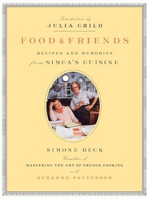 Food and Friends: Recipes and Memories from Simca's Cuisine: A Cookbook 1