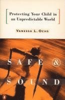 Safe and Sound: Protecting Your Child in an Unpredictable World 1