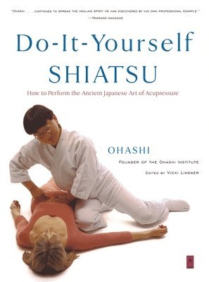 Wataru Ohashi - Do-It-Yourself Shiatsu: How to Perform the Ancient Japanese Art of Acupressure, Häftad