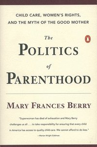 bokomslag The Politics of Parenthood: Child Care, Women's Rights, and the Myth of the Good Mother