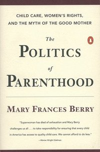 bokomslag The Politics of Parenthood: Child Care, Women's Rights, and the Myth of the Good Mother