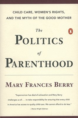 Mary Frances Berry - The Politics of Parenthood: Child Care, Women's Rights, and the Myth of the Good Mother, Häftad