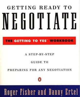 Getting Ready to Negotiate: The Getting to Yes Workbook