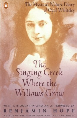 bokomslag The Singing Creek Where the Willows Grow: The Mystical Nature Diary of Opal Whiteley