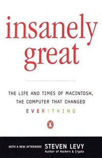 bokomslag Insanely Great: The Life and Times of Macintosh, the Computer That Changed Everything
