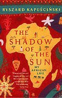Ryszard Kapuscinski - Shadow of the Sun, Häftad