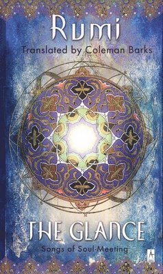 Jalaloddin Rumi - The Glance: Songs of Soul-Meeting, Häftad
