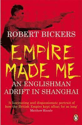 Robert Bickers - Empire Made Me, Häftad