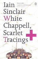Iain Sinclair - White Chappell, Scarlet Tracings, Häftad
